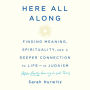 Here All Along: Finding Meaning, Spirituality, and a Deeper Connection to Life--in Judaism (After Finally Choosing to Look There)