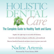 Holistic Dental Care: The Complete Guide to Healthy Teeth and Gums