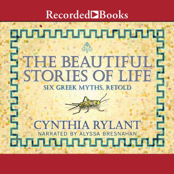 The Beautiful Stories of Life: Six Greeks Myths, Retold