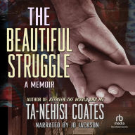 The Beautiful Struggle: A Father, Two Sons, and an Unlikely Road to Manhood