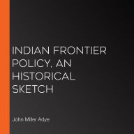 Indian Frontier Policy, an Historical Sketch