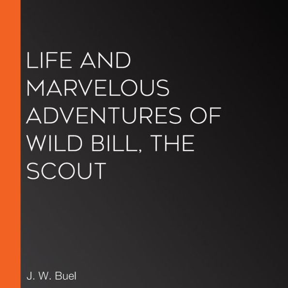 Life and marvelous adventures of Wild Bill, the Scout