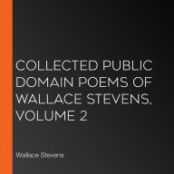 Collected Public Domain Poems of Wallace Stevens, Volume 2