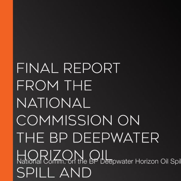 Final Report from the National Commission on the BP Deepwater Horizon Oil Spill and Offshore Drilling