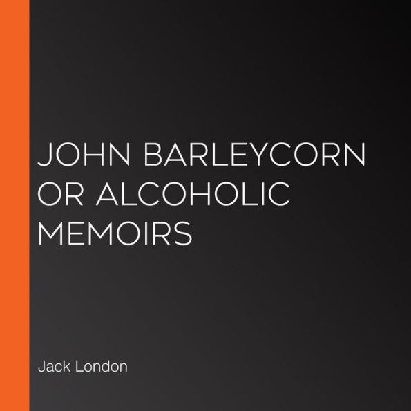 John Barleycorn or Alcoholic Memoirs