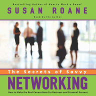 The Secrets of Savvy Networking: How to Make the Best Connections for Business and (Abridged)