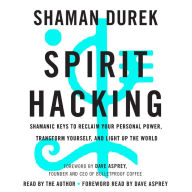 Spirit Hacking: Shamanic Keys to Reclaim Your Personal Power, Transform Yourself, and Light Up the World