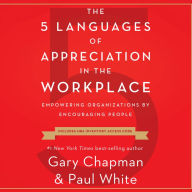 The 5 Languages of Appreciation in the Workplace: Empowering Organizations by Encouraging People