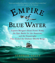 Empire of Blue Water: Captain Morgan's Great Pirate Army, the Epic Battle for the Americas, and the Catastrophe That Ended the Outlaws' Bloody Reign (Abridged)