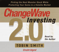 Changewave Investing 2.0: Picking the Next Monster Stocks While Protecting Your Gains in a Volatile Market (Abridged)