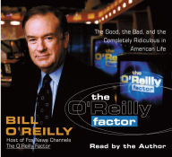 The O'Reilly Factor: The Good, the Bad, and the Completely Ridiculous in American Life (Abridged)