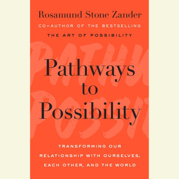 Pathways to Possibility: Transforming Our Relationship with Ourselves, Each Other, and the World