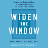 Widen the Window: Training Your Brain and Body to Thrive During Stress and Recover from Trauma