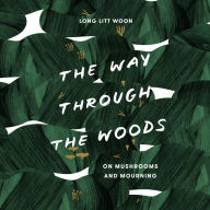 The Way Through the Woods: On Mushrooms and Mourning