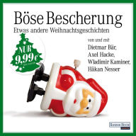 Böse Bescherung - etwas andere Weihnachtsgeschichten: von und mit Wladimir Kaminer, Axel Hacke, Håkan Nesser ... und Musik