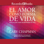 El amor como forma de vida: Siete claves para transformar su vida / Love as a Way of Life: Seven Keys to Transforming Every Aspect of Your Life
