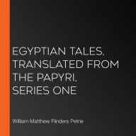 Egyptian Tales, translated from the Papyri, Series One