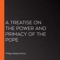 A Treatise on the Power and Primacy of the Pope