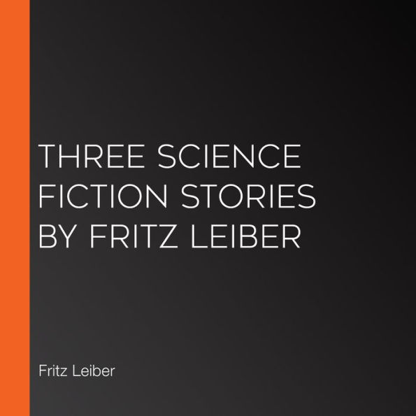 Three Science Fiction Stories by Fritz Leiber