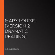 Mary Louise (Version 2 Dramatic Reading)