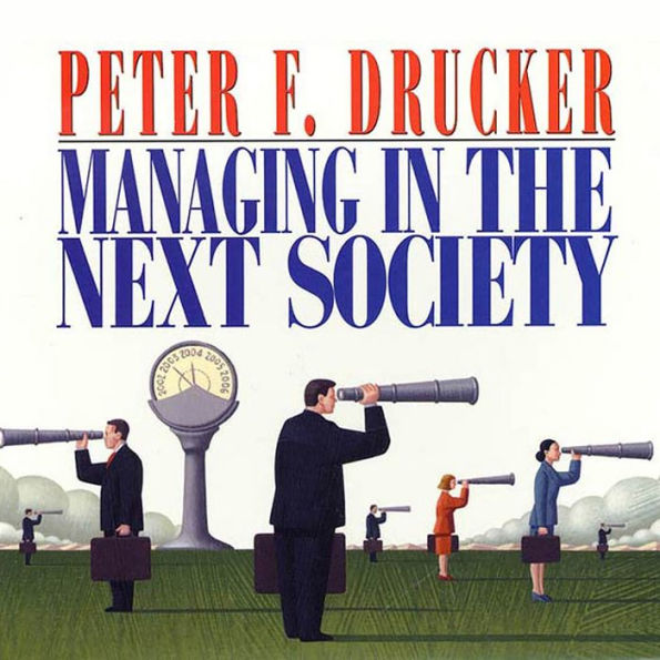 Managing in the Next Society (Abridged)