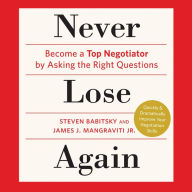 Never Lose Again: Become a Top Negotiator by Asking the Right Questions