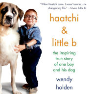 Haatchi & Little B: The Inspiring True Story of One Boy and His Dog