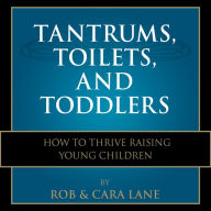 Tantrums, Toilets, and Toddlers: How to Thrive Raising Young Children