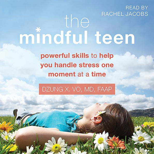 The Mindful Teen: Powerful Skills to Help You Handle Stress One Moment at a Time