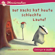 OHRWÜRMCHEN Der Dachs hat heute schlechte Laune! und andere Geschichten : Ungekürzte Lesung mit Geräuschen und Musik