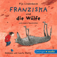 Franziska und die Wölfe und andere Geschichten: Ungekürzte Lesungen mit Geräuschen und Musik