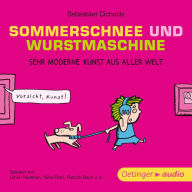 Sommerschnee und Wurstmaschine. Sehr moderne Kunst aus aller Welt: Szenische Lesung mit Musik (Abridged)