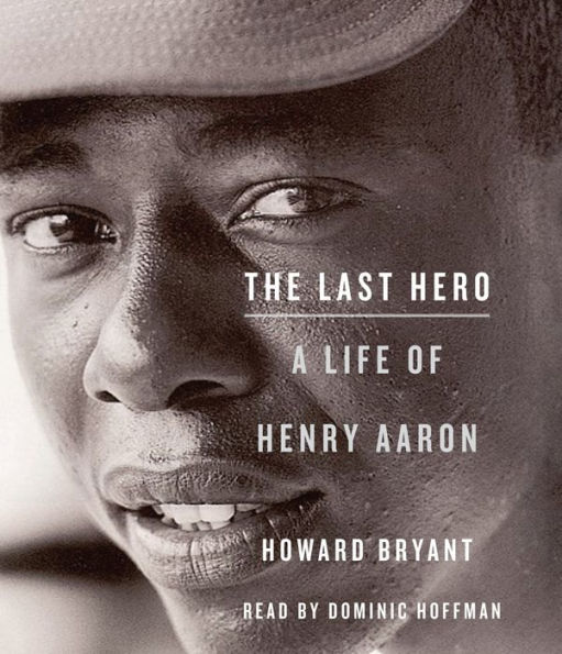 The Last Hero: A Life of Henry Aaron