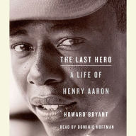 The Last Hero: A Life of Henry Aaron (Abridged)