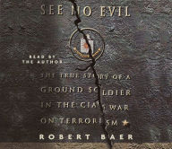 See No Evil: The True Story of a Ground Soldier in the CIA's War on Terrorism