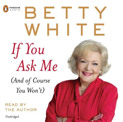 Title: If You Ask Me: (And of Course You Won't), Author: Betty White