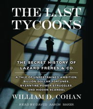 The Last Tycoons: The Secret History of Lazard Freres & Co. (Abridged)