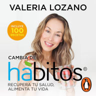 Cambia de hábitos: Recupera tu salud, alimenta tu vida