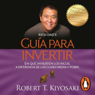 Guía para invertir: En qué invierten los ricos, a diferencia de las clases media y pobre/ Rich Dad's Guide to Investing: What the Rich Invest in That the Poor and the Middle Class Do Not!