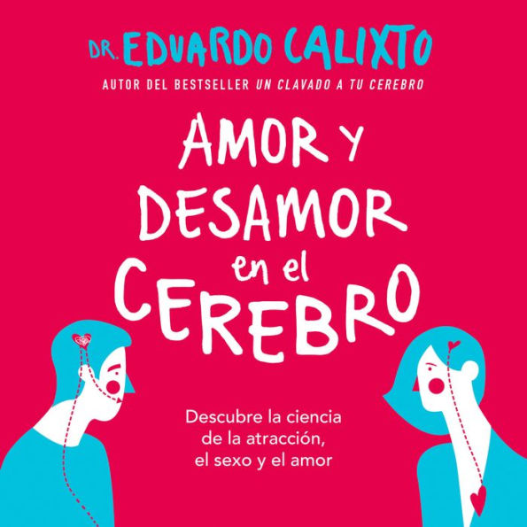 Amor y desamor en el cerebro: Descubre la ciencia de la atracción, el sexo y el amor