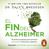 El fin del Alzheimer: El primer programa para prevenir y revertir el deterioro cognitivo