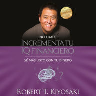 Incrementa tu IQ financiero: Sé más listo con tu dinero / Rich Dad's Increase Your Financial IQ: Get Smarter with Your Money