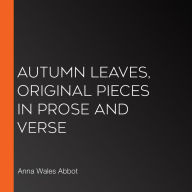 Autumn Leaves, Original Pieces in Prose and Verse