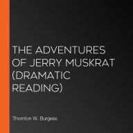 Adventures of Jerry Muskrat, The (dramatic reading)