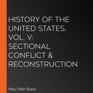 History of the United States, Vol. V: Sectional Conflict & Reconstruction