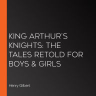 King Arthur's Knights: The Tales Retold for Boys & Girls