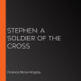 Stephen: A Soldier of the Cross