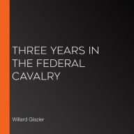 Three Years in the Federal Cavalry