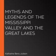 Myths and Legends of the Mississippi Valley and the Great Lakes