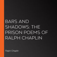 Bars and Shadows: The Prison Poems of Ralph Chaplin